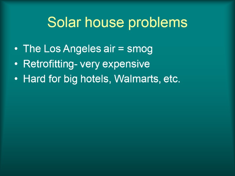 Solar house problems The Los Angeles air = smog Retrofitting- very expensive Hard for